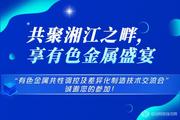 共聚湘江之畔，享有色金屬盛宴-“有色金屬共性調控及差異化制造技術交流會”誠邀您的參加！